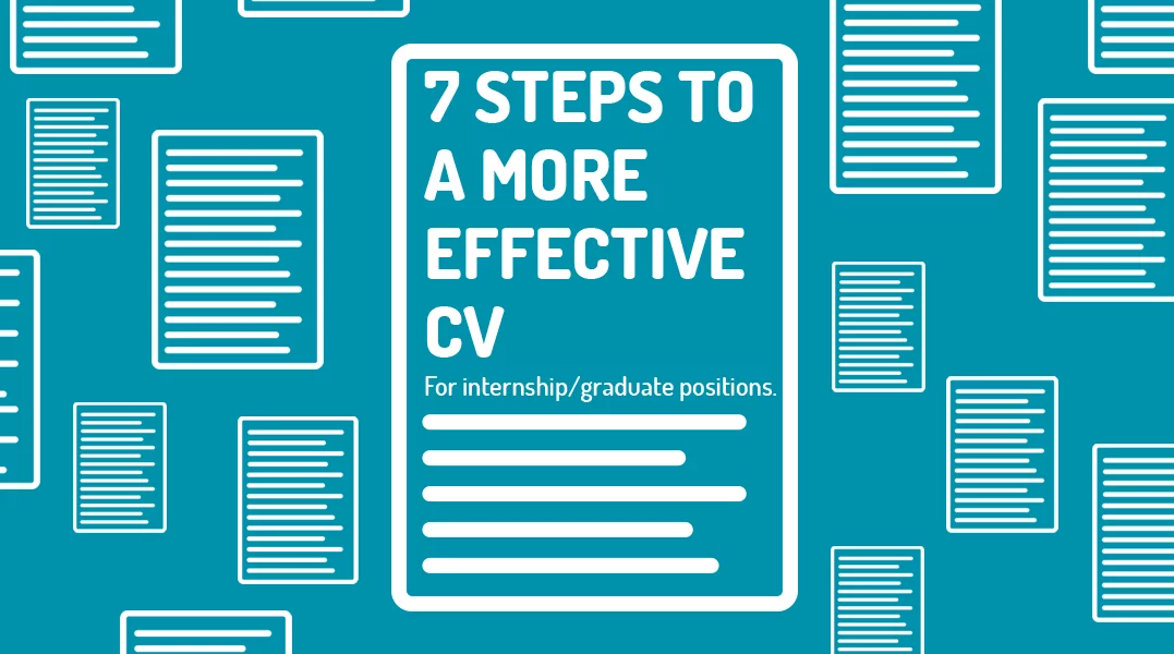 7 Steps To A More Effective CV – For Internship/Graduate Positions